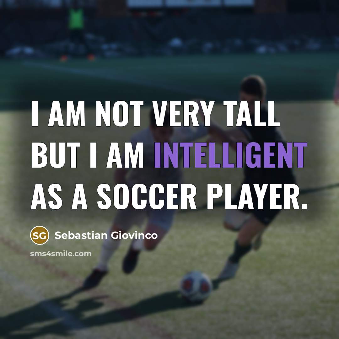 “I am not very tall but I am intelligent as…” quote by Sebastian Giovinco