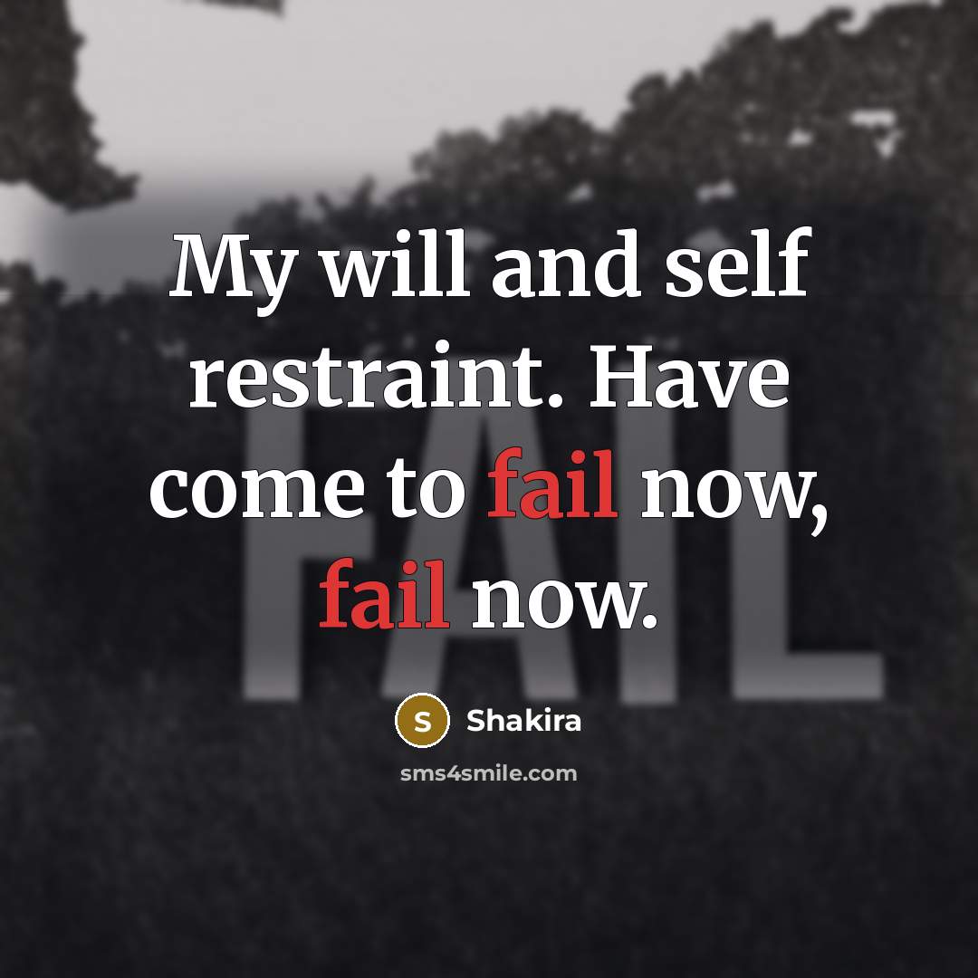 “My will and self restraint. Have come to fail now,…” quote by Shakira