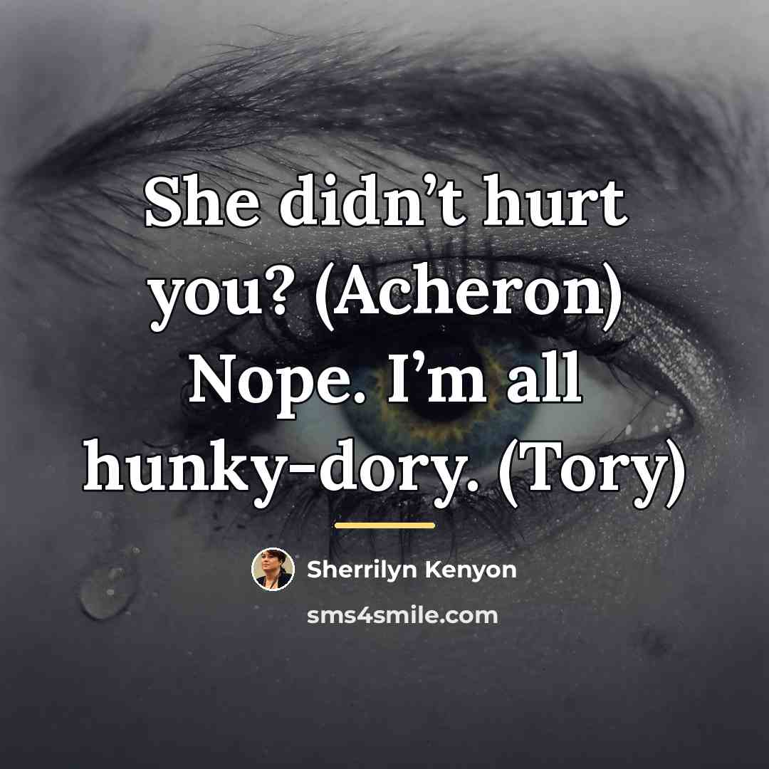 “She didn’t hurt you? (Acheron) Nope. I’m all hunky-dory. (Tory)…” quote by Sherrilyn Kenyon