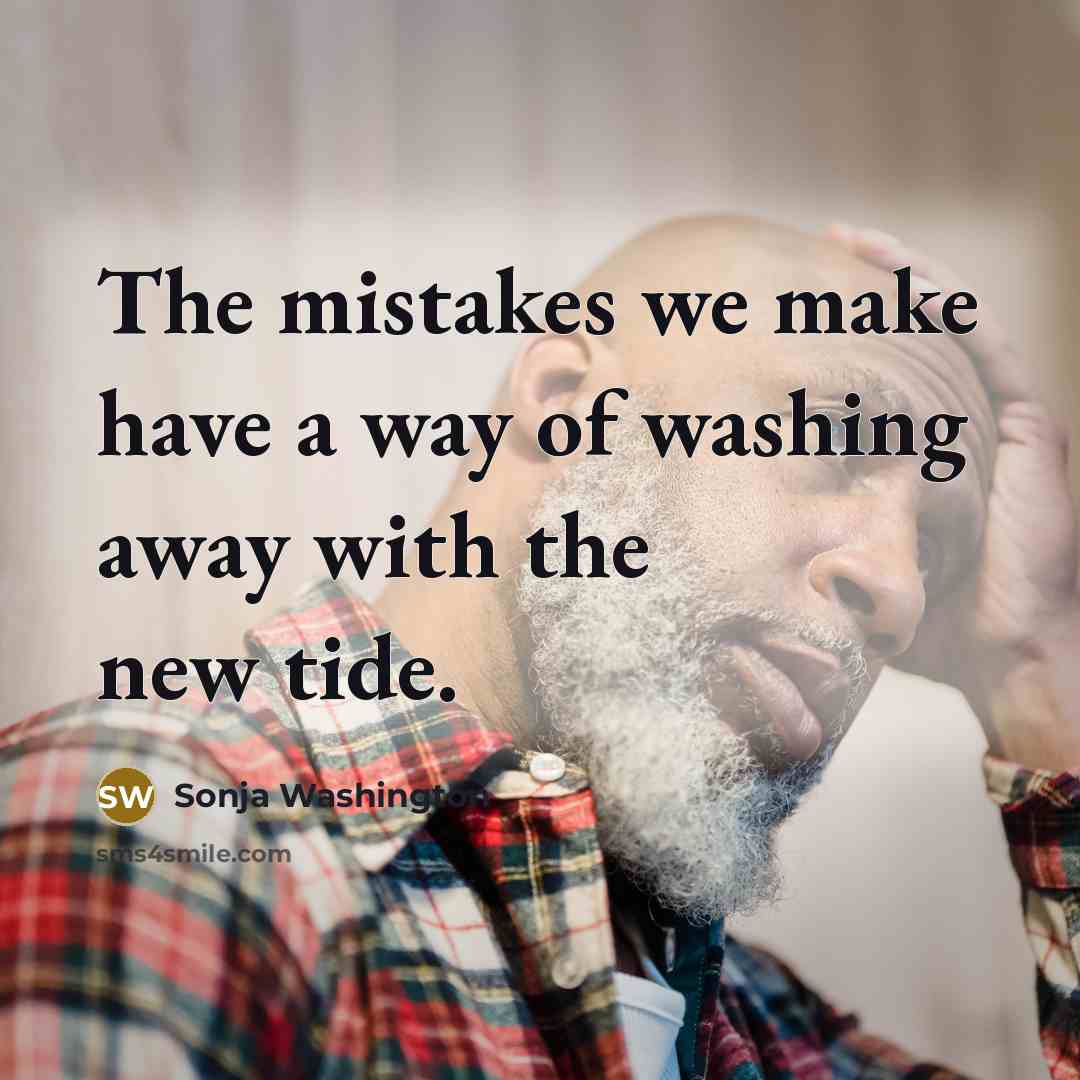 “The mistakes we make have a way of washing away…” quote by Sonja Washington