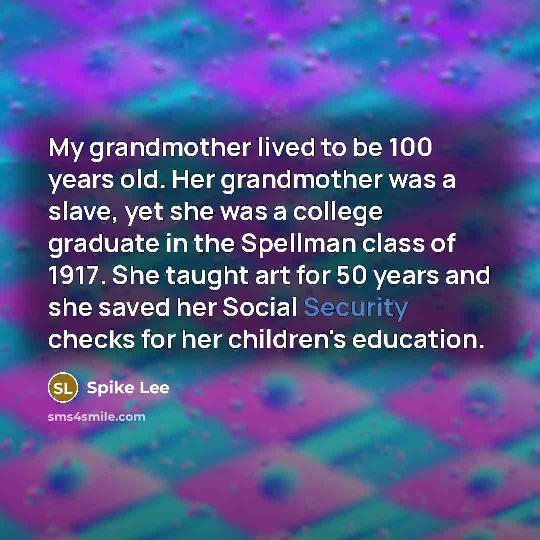 “My grandmother lived to be 100 years old. Her grandmother…” quote by Spike Lee