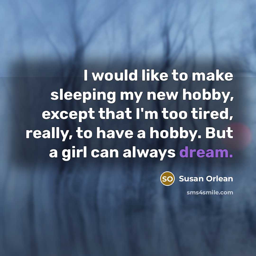 “I would like to make sleeping my new hobby, except…” quote by Susan Orlean