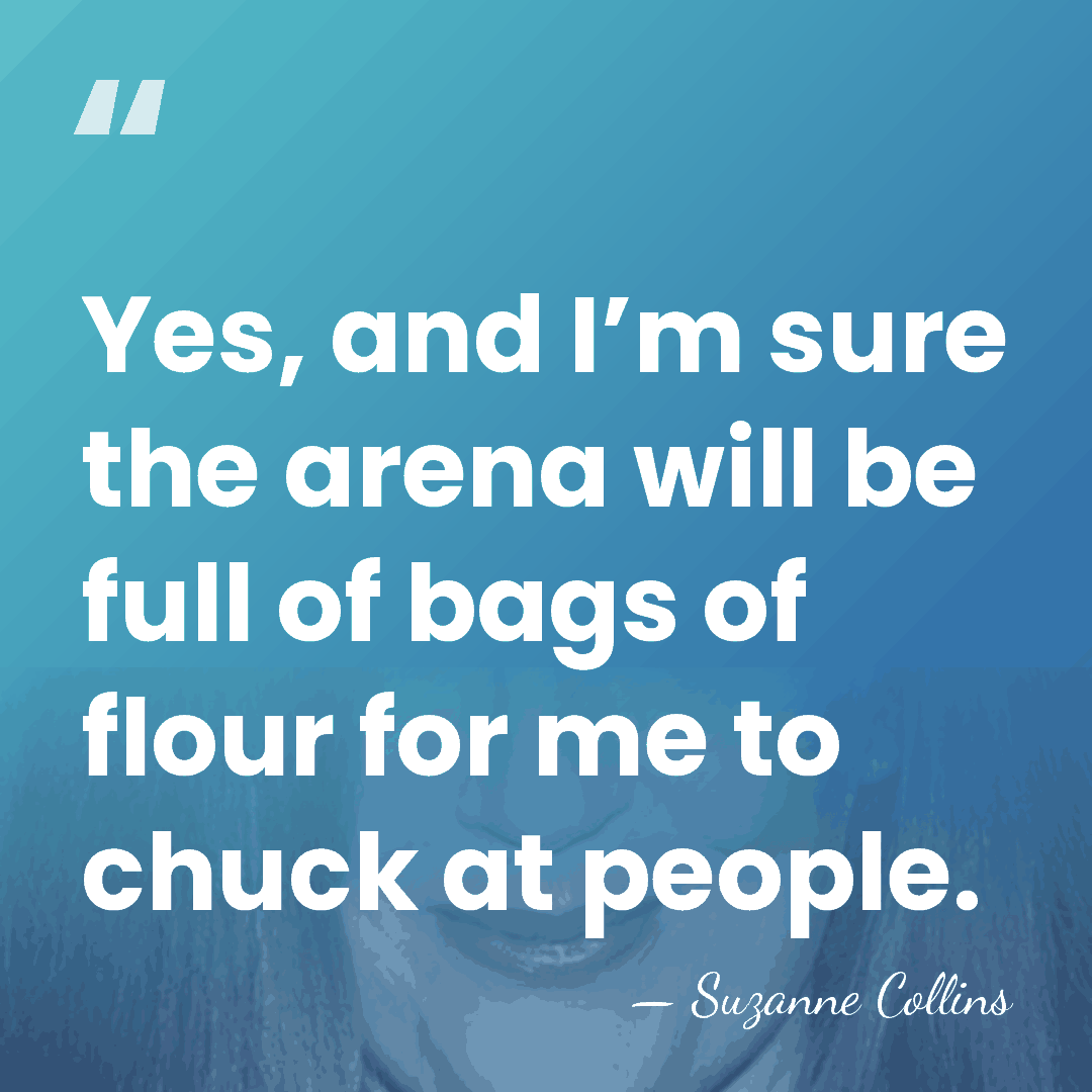 Yes, and I’m sure the arena will be full of bags of&hellip; - Suzanne Collins