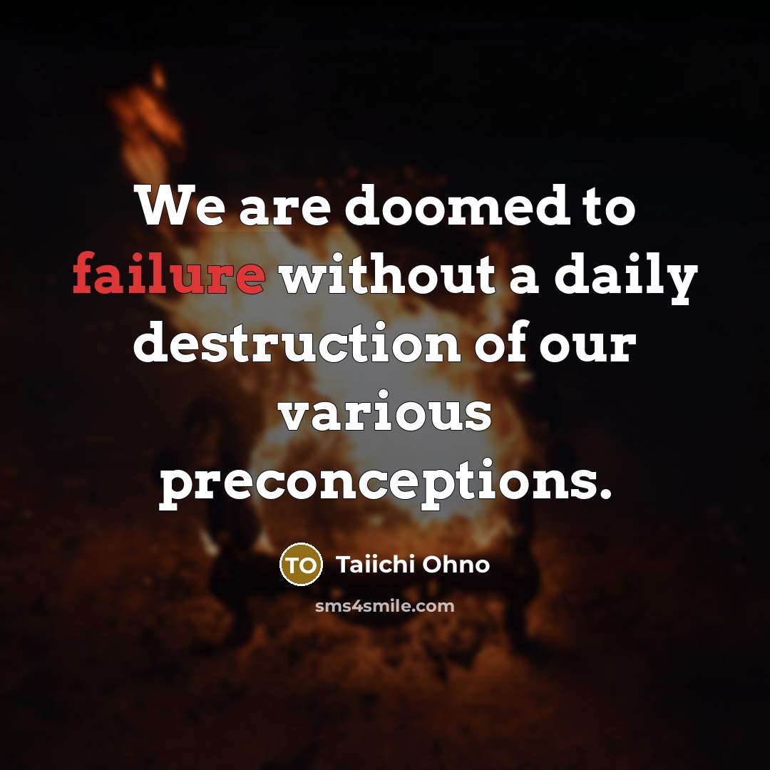 “We are doomed to failure without a daily destruction of…” quote by Taiichi Ohno