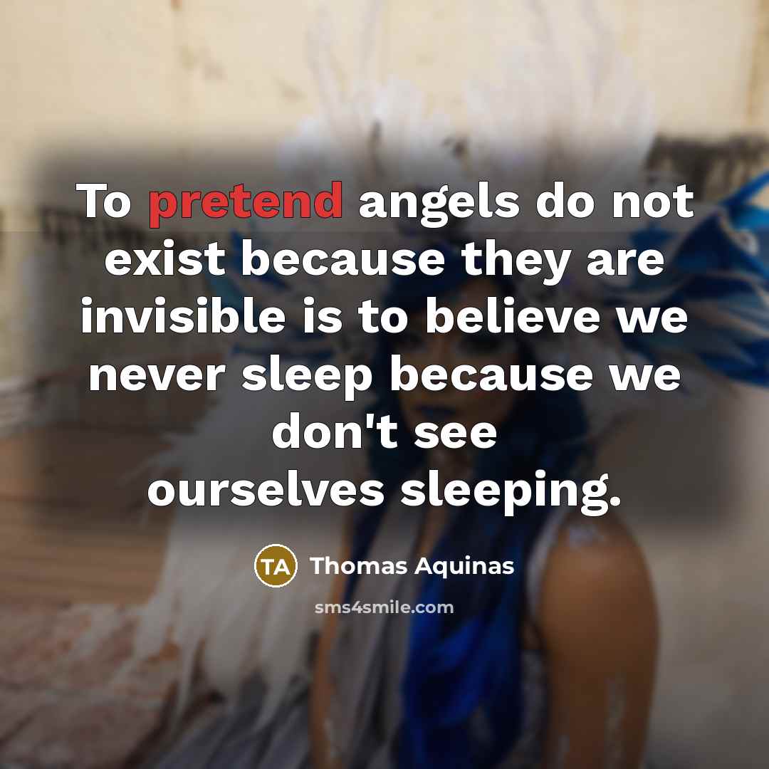 “To pretend angels do not exist because they are invisible…” quote by Thomas Aquinas
