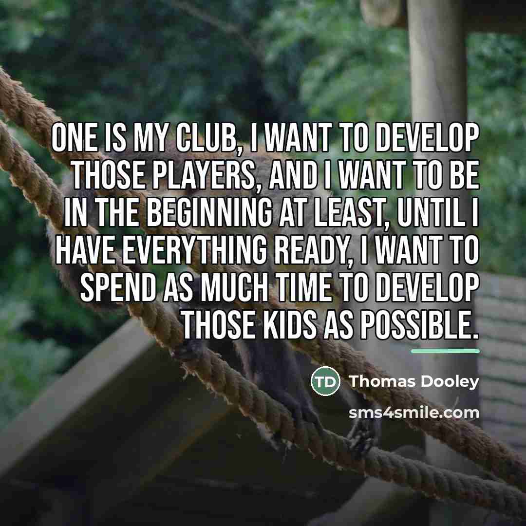 “One is my club, I want to develop those players,…” quote by Thomas Dooley