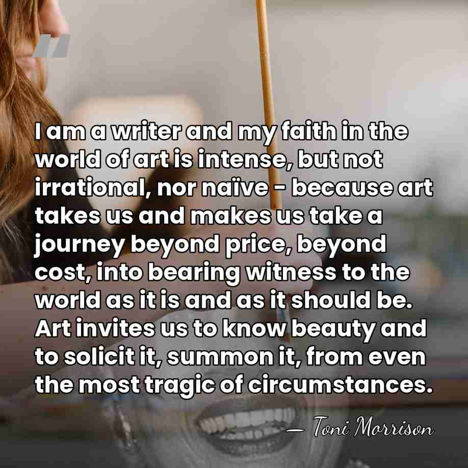 I am a writer and my faith in the world of art&hellip; - Toni Morrison