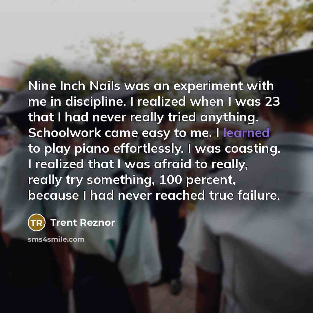 “Nine Inch Nails was an experiment with me in discipline.…” quote by Trent Reznor