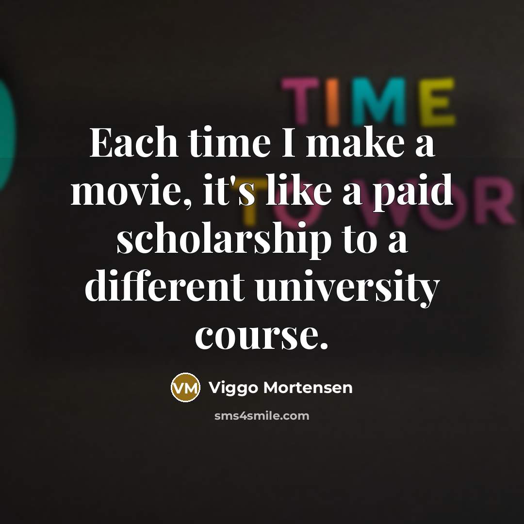 “Each time I make a movie, it's like a paid…” quote by Viggo Mortensen