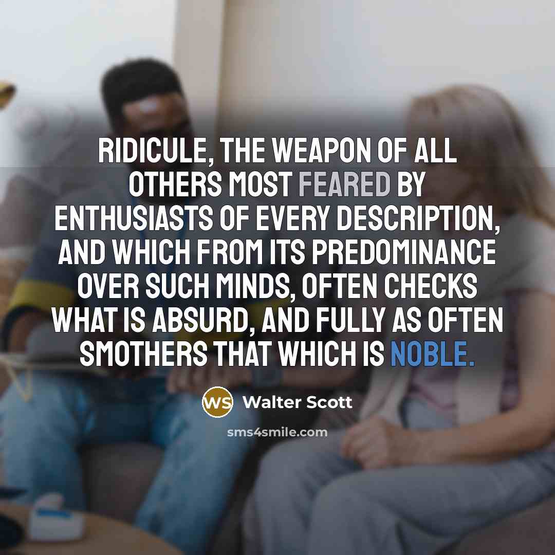 “Ridicule, the weapon of all others most feared by enthusiasts…” quote by Walter Scott