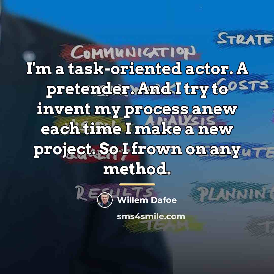 “I'm a task-oriented actor. A pretender. And I try to…” quote by Willem Dafoe