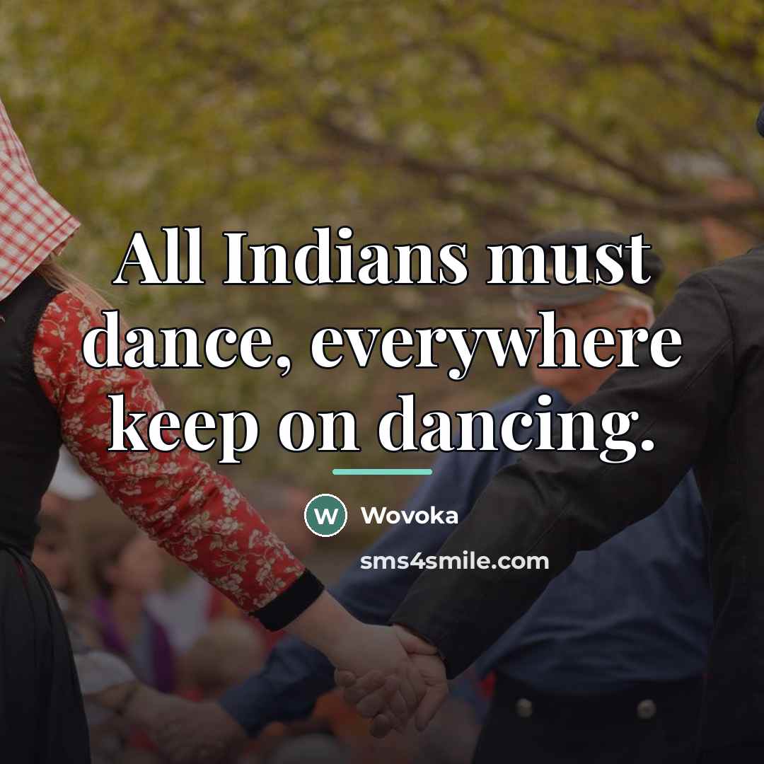 “All Indians must dance, everywhere keep on dancing.…” quote by Wovoka