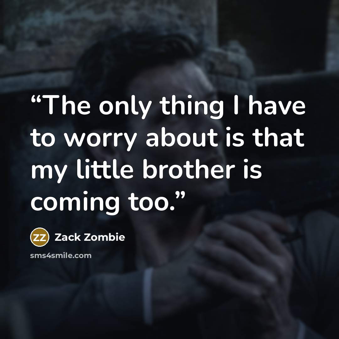 “The only thing I have to worry about is that my little brother is coming too.” quote by Zack Zombie