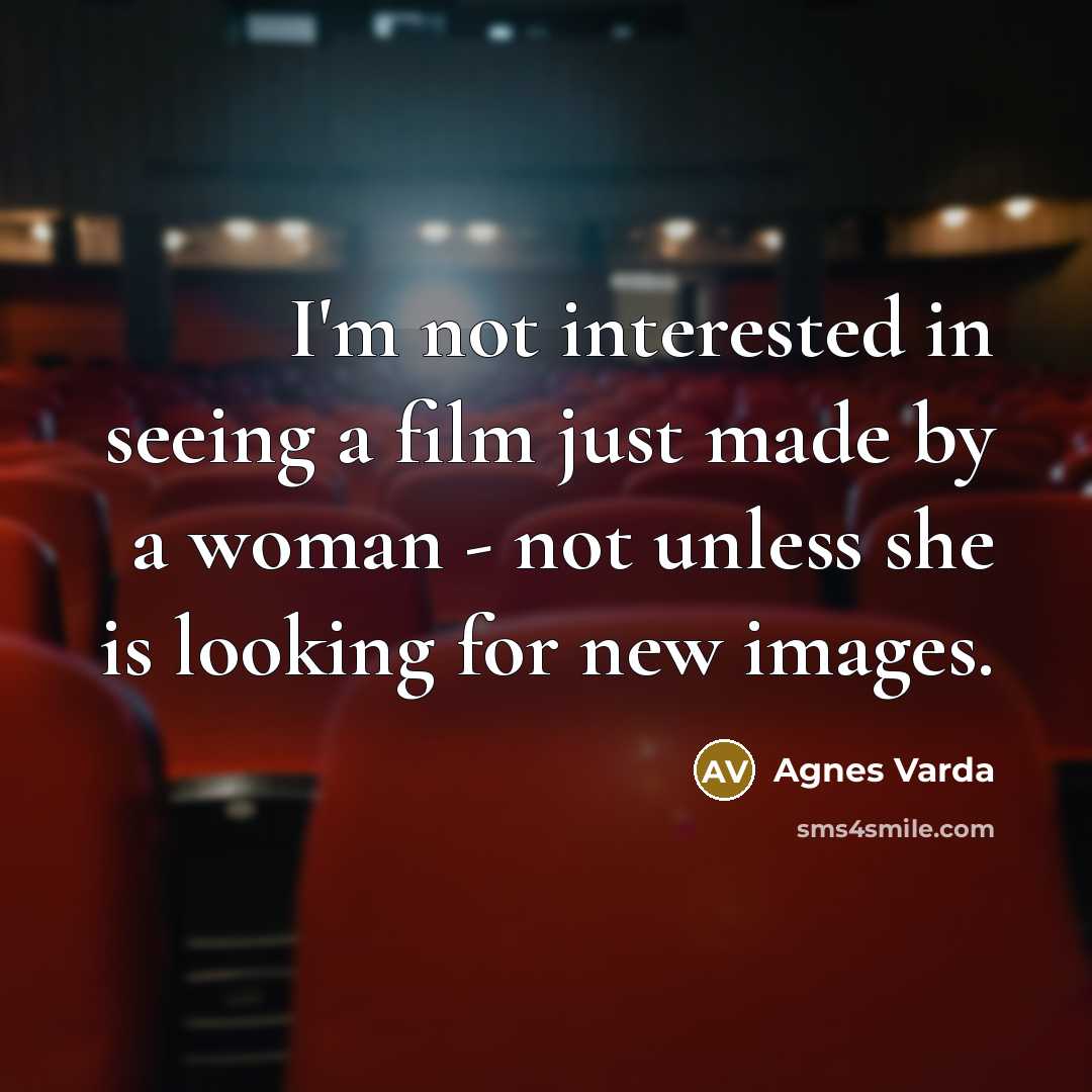 “I'm not interested in seeing a film just made by…” quote by Agnes Varda
