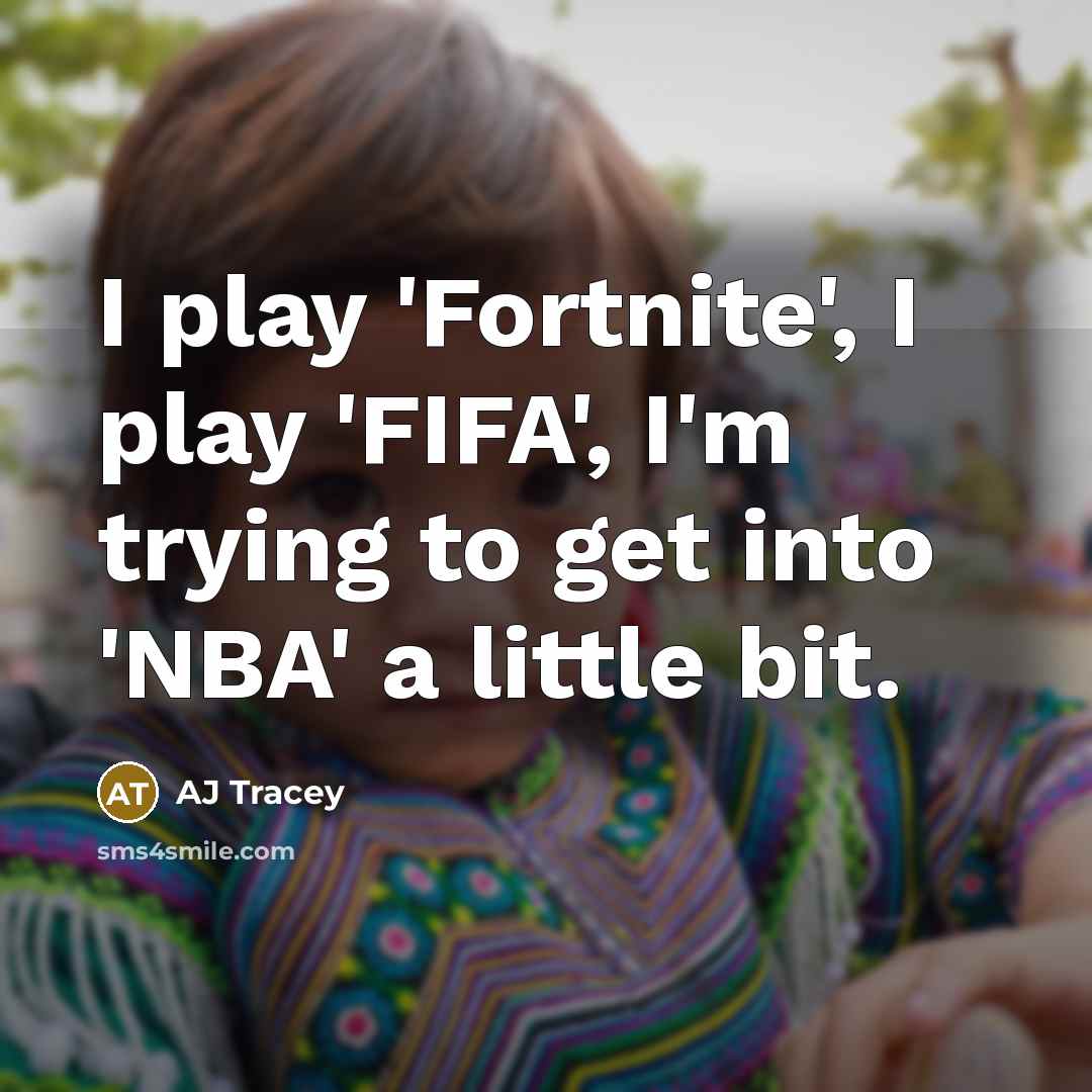 “I play 'Fortnite', I play 'FIFA', I'm trying to get…” quote by AJ Tracey