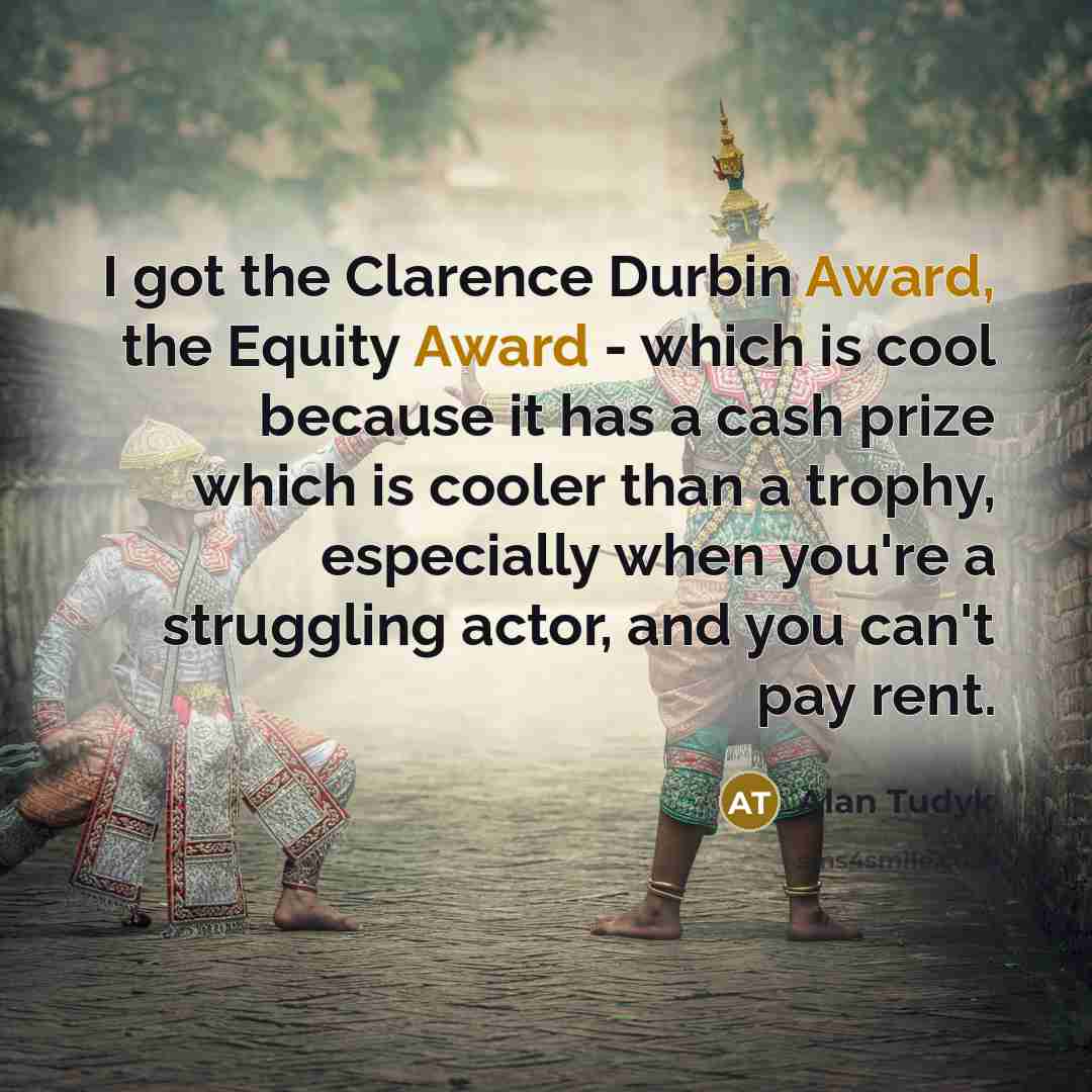 “I got the Clarence Durbin Award, the Equity Award -…” quote by Alan Tudyk