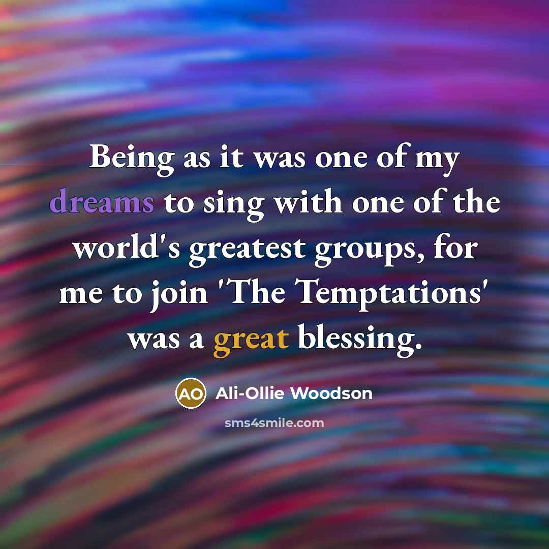 “Being as it was one of my dreams to sing…” quote by Ali-Ollie Woodson