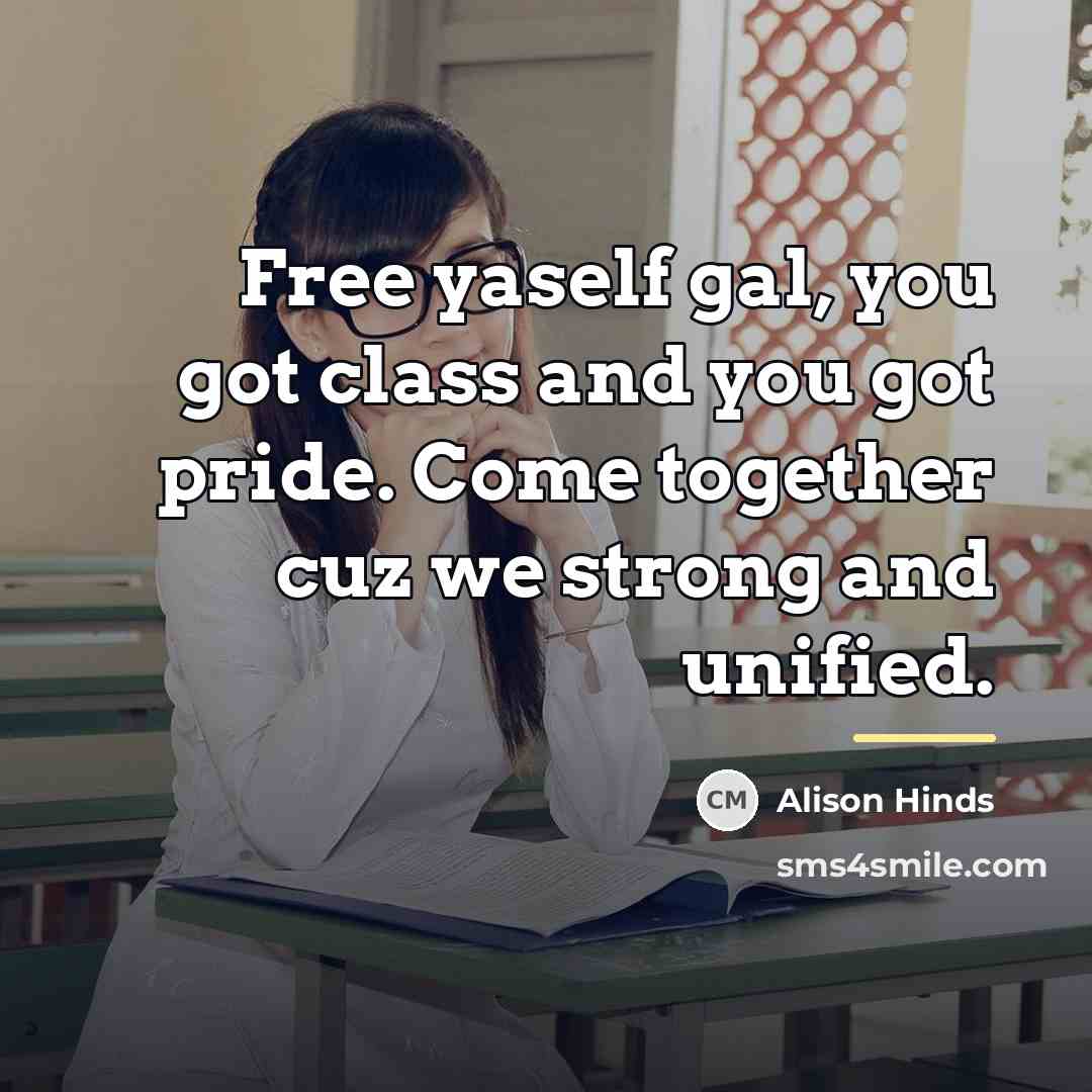 “Free yaself gal, you got class and you got pride.…” quote by Alison Hinds