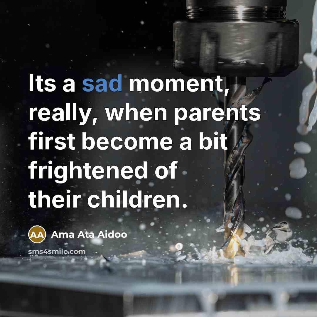 “Its a sad moment, really, when parents first become a…” quote by Ama Ata Aidoo