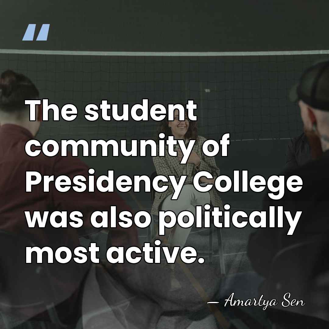The student community of Presidency College was also politically most active. - Amartya Sen