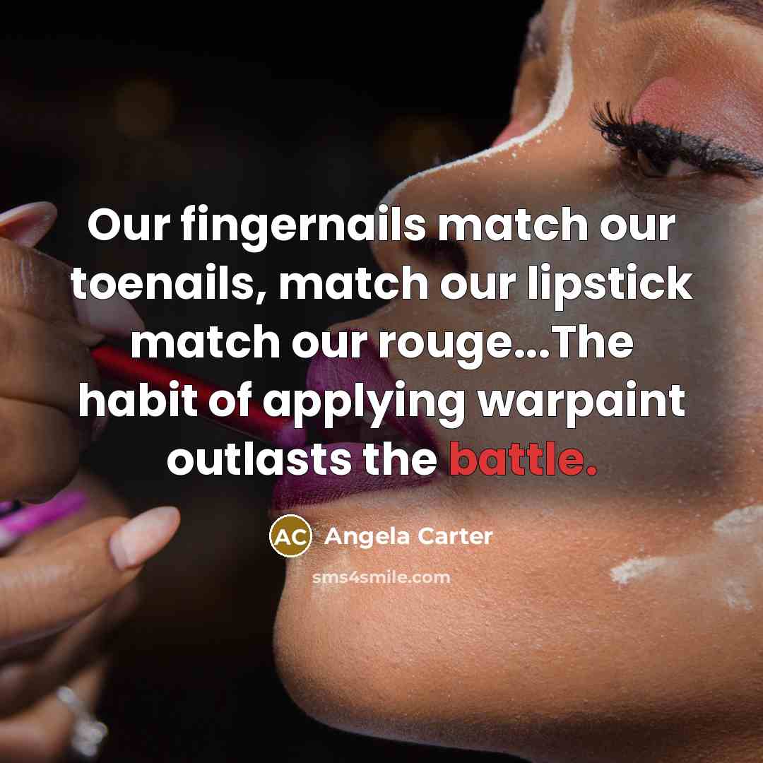 “Our fingernails match our toenails, match our lipstick match our…” quote by Angela Carter