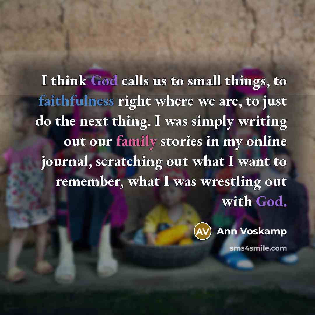 “I think God calls us to small things, to faithfulness…” quote by Ann Voskamp