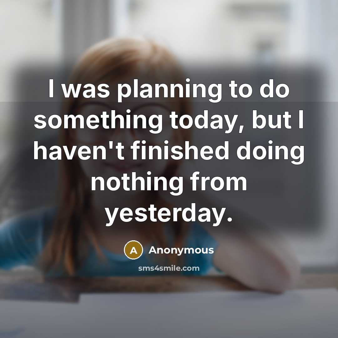 “I was planning to do something today, but I haven't…” quote by Anonymous