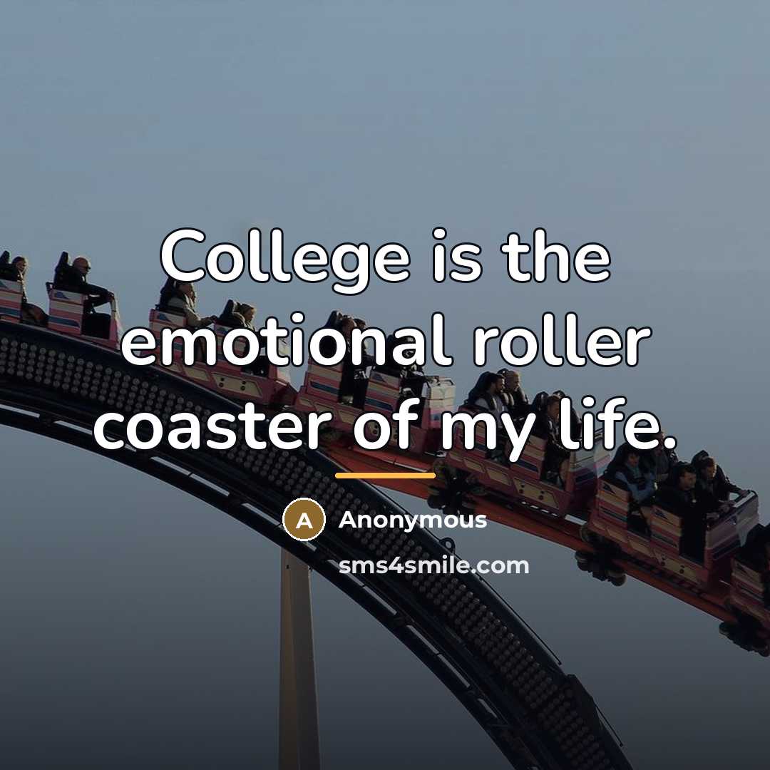 “College is the emotional roller coaster of my life.…” quote by Anonymous