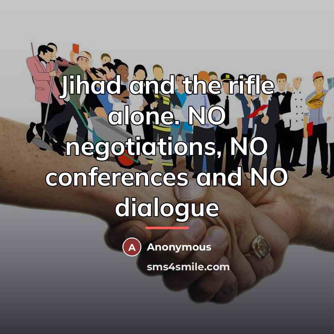 “Jihad and the rifle alone. NO negotiations, NO conferences and…” quote by Anonymous
