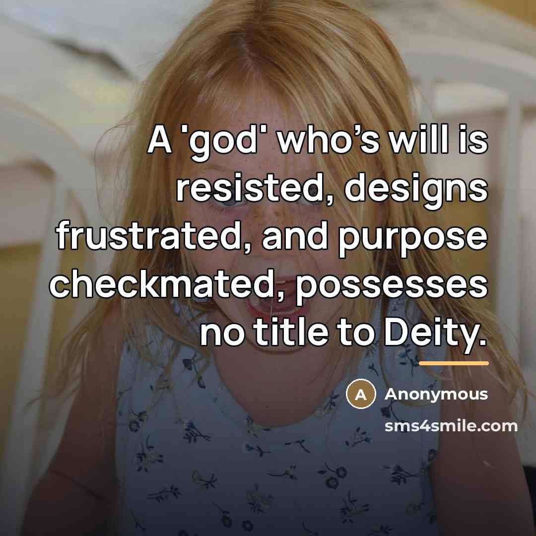 “A 'god' who's will is resisted, designs frustrated, and purpose…” quote by Anonymous