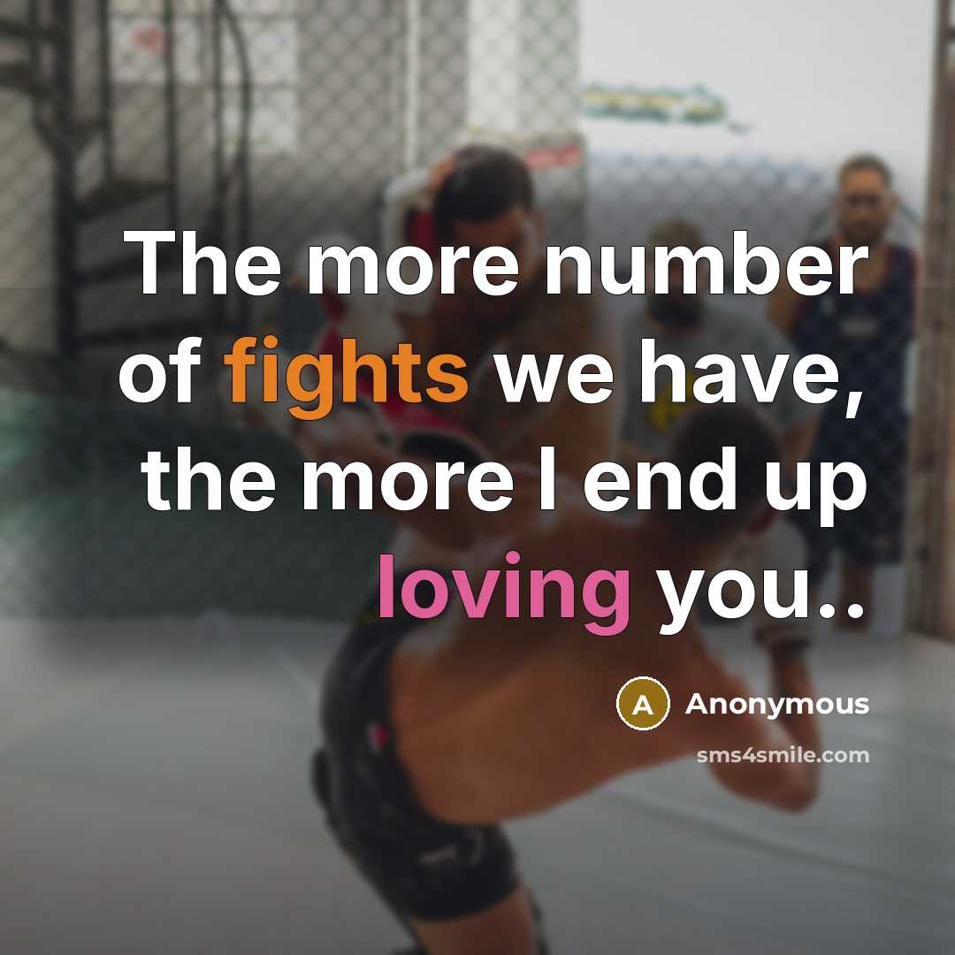 “The more number of fights we have, the more I end up loving you..” quote by Anonymous
