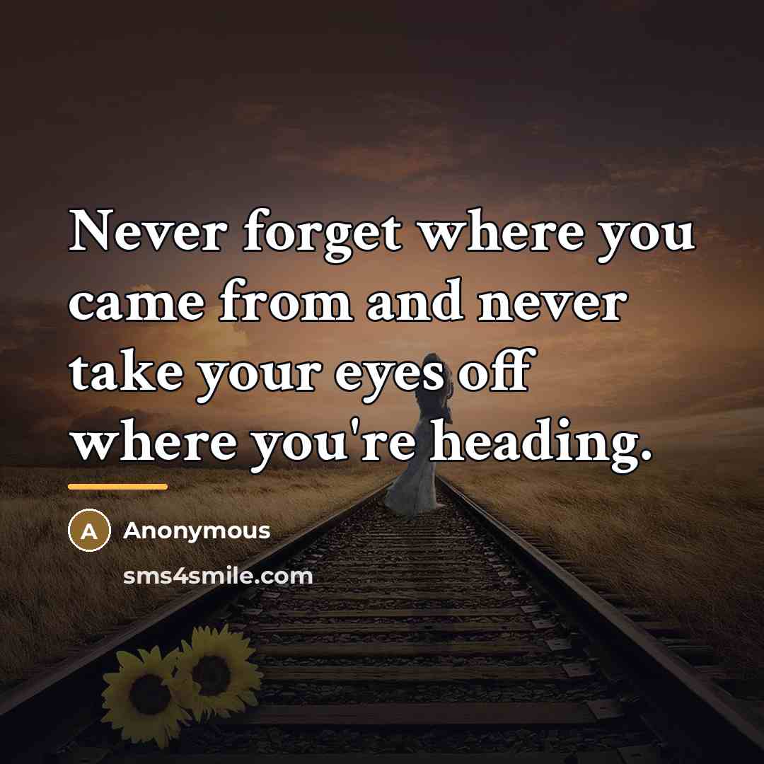 “Never forget where you came from and never take your…” quote by Anonymous