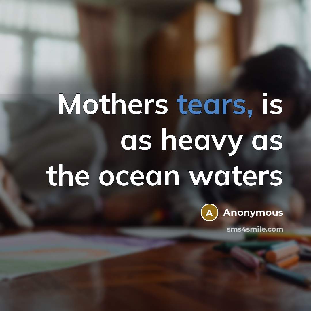 “Mothers tears, is as heavy as the ocean waters…” quote by Anonymous