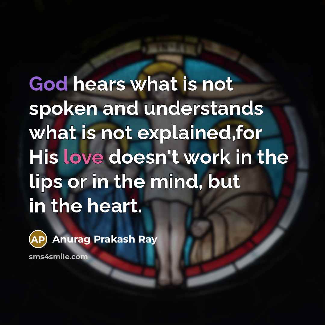 “God hears what is not spoken and understands what is…” quote by Anurag Prakash Ray