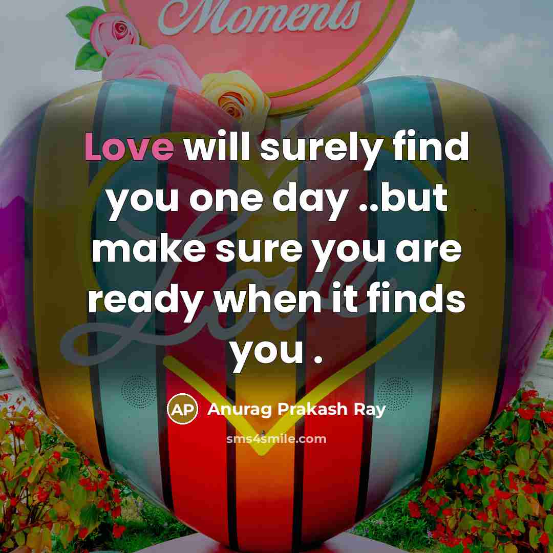 “Love will surely find you one day ..but make sure…” quote by Anurag Prakash Ray
