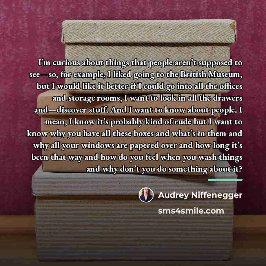 “I’m curious about things that people aren’t supposed to see—so,…” quote by Audrey Niffenegger