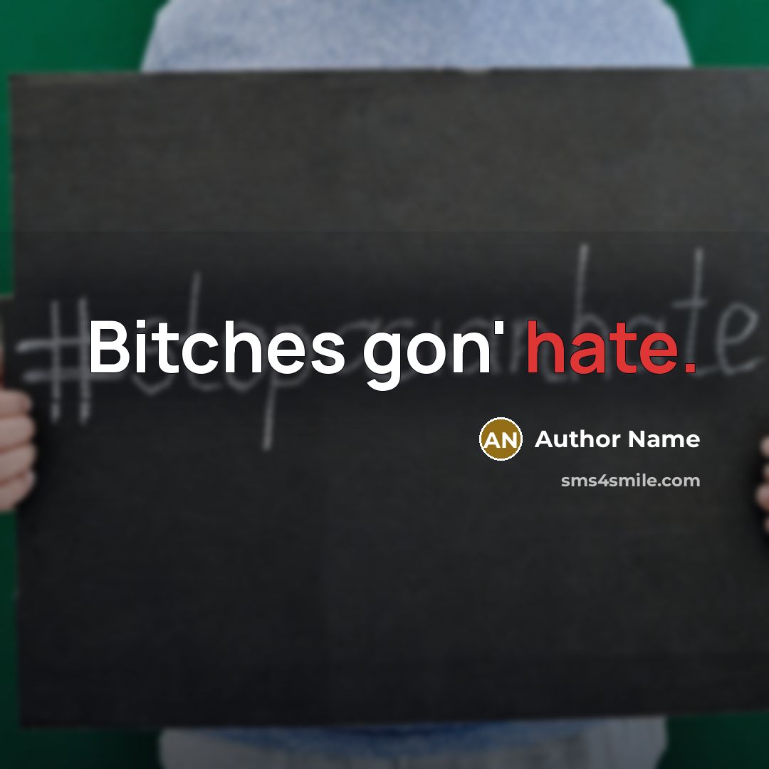 “Bitches gon' hate.” quote by Author Name