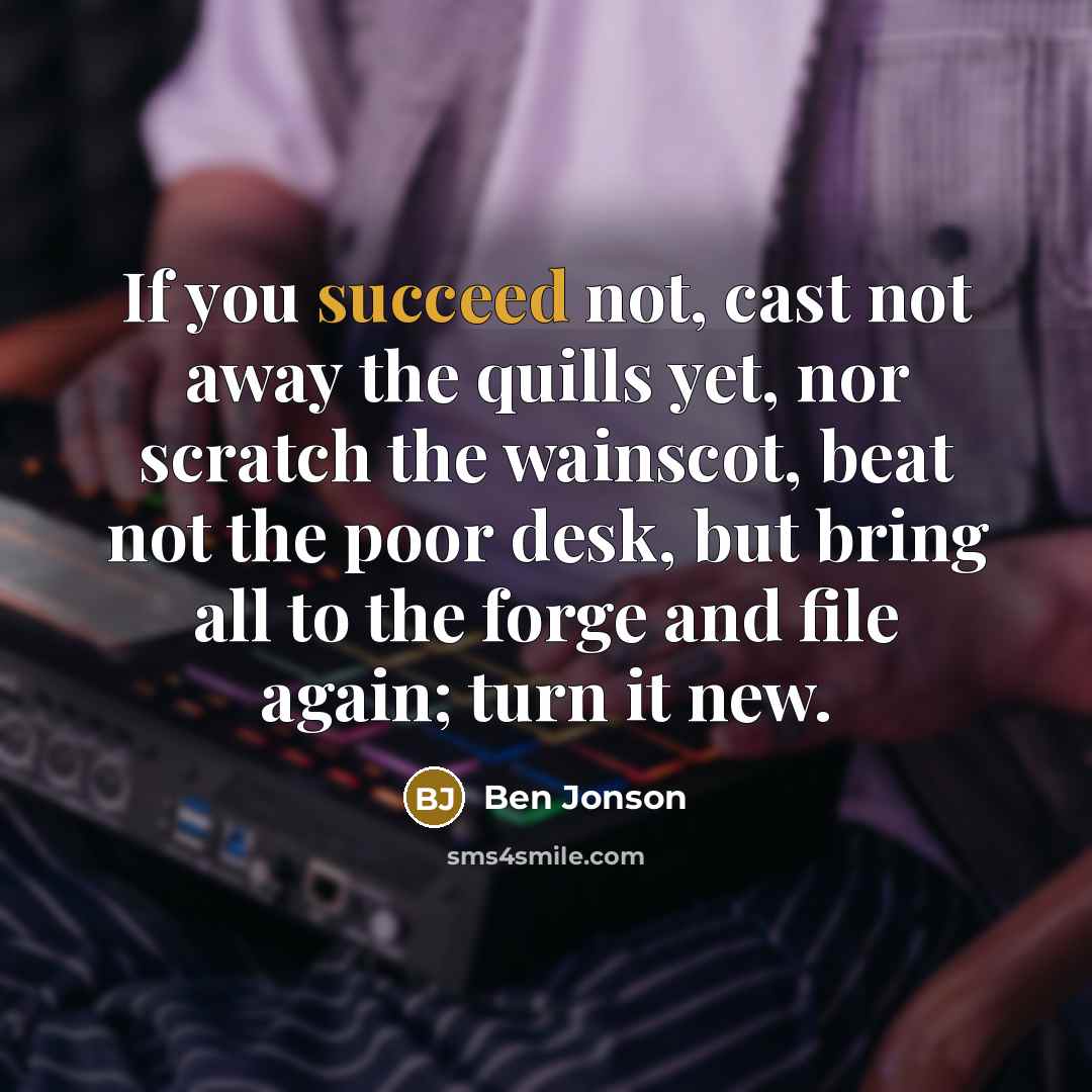“If you succeed not, cast not away the quills yet,…” quote by Ben Jonson