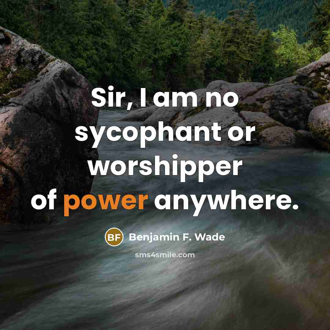 “Sir, I am no sycophant or worshipper of power anywhere.…” quote by Benjamin F. Wade