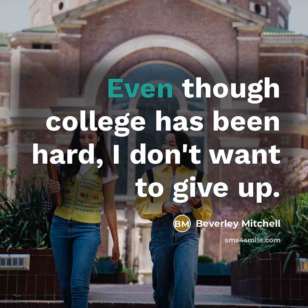 “Even though college has been hard, I don't want to…” quote by Beverley Mitchell