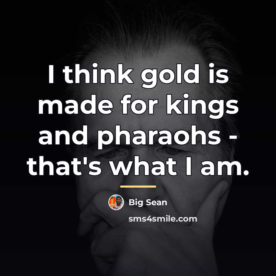 “I think gold is made for kings and pharaohs -…” quote by Big Sean