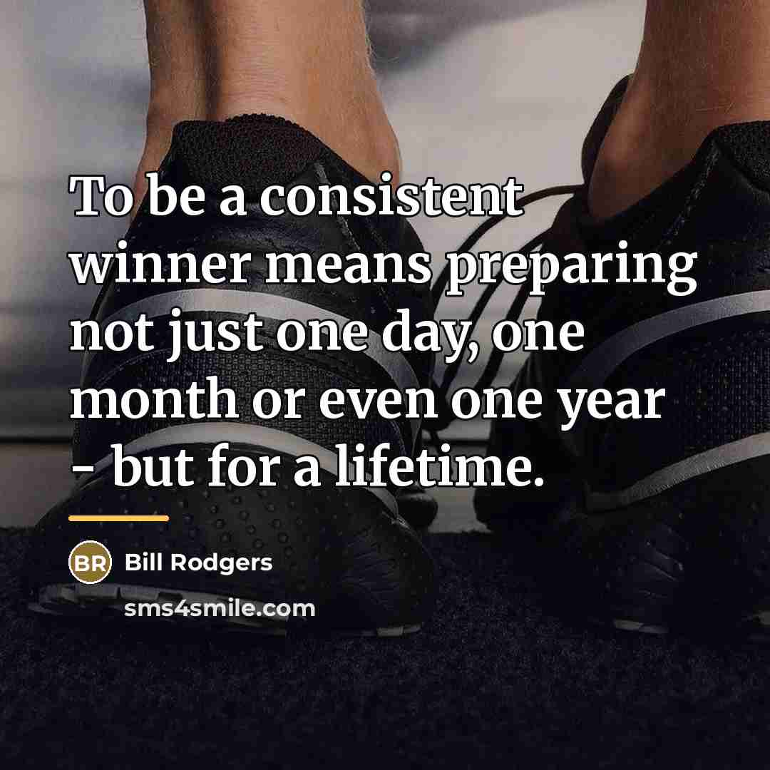 “To be a consistent winner means preparing not just one…” quote by Bill Rodgers