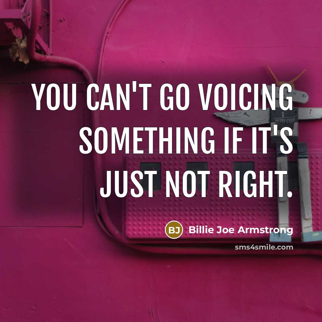 “You can't go voicing something if it's just not right.…” quote by Billie Joe Armstrong