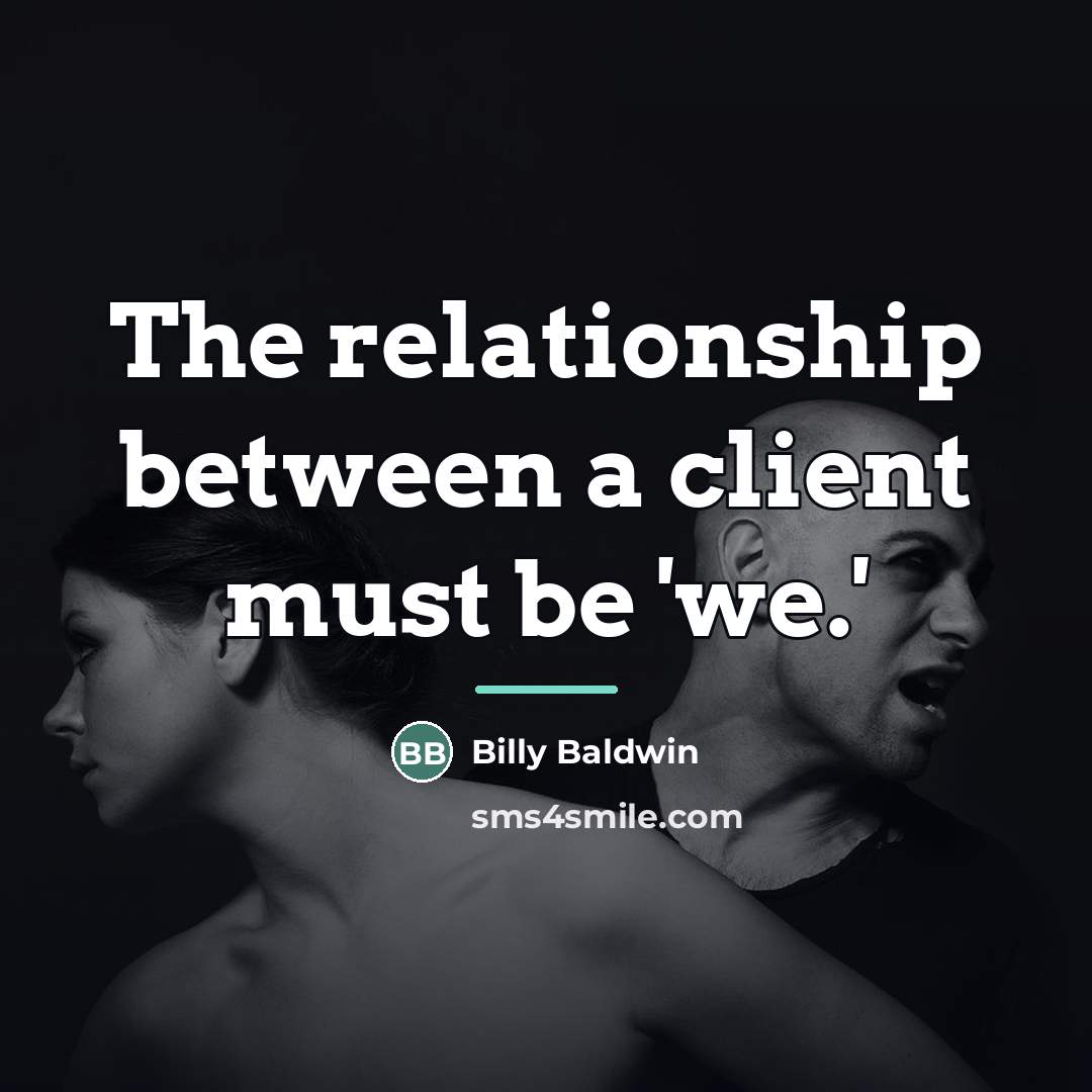 “The relationship between a client must be 'we.'…” quote by Billy Baldwin