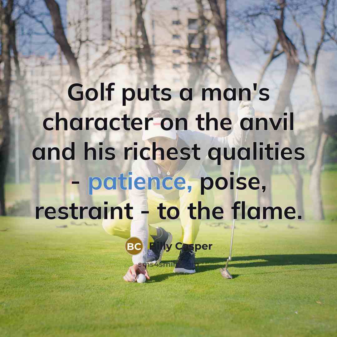 “Golf puts a man's character on the anvil and his…” quote by Billy Casper