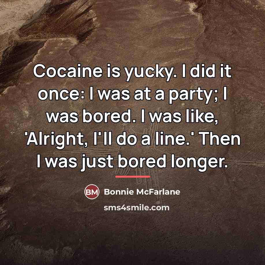 “Cocaine is yucky. I did it once: I was at…” quote by Bonnie McFarlane