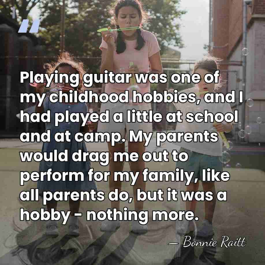 Playing guitar was one of my childhood hobbies, and I had played&hellip; - Bonnie Raitt