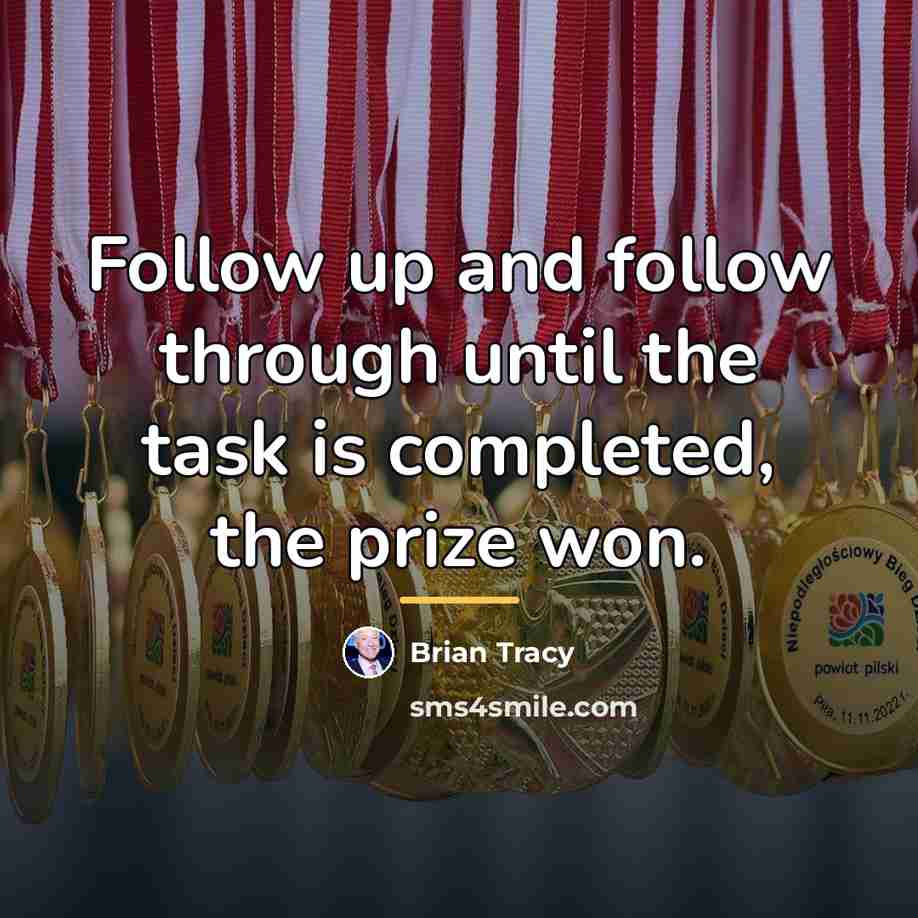 “Follow up and follow through until the task is completed,…” quote by Brian Tracy