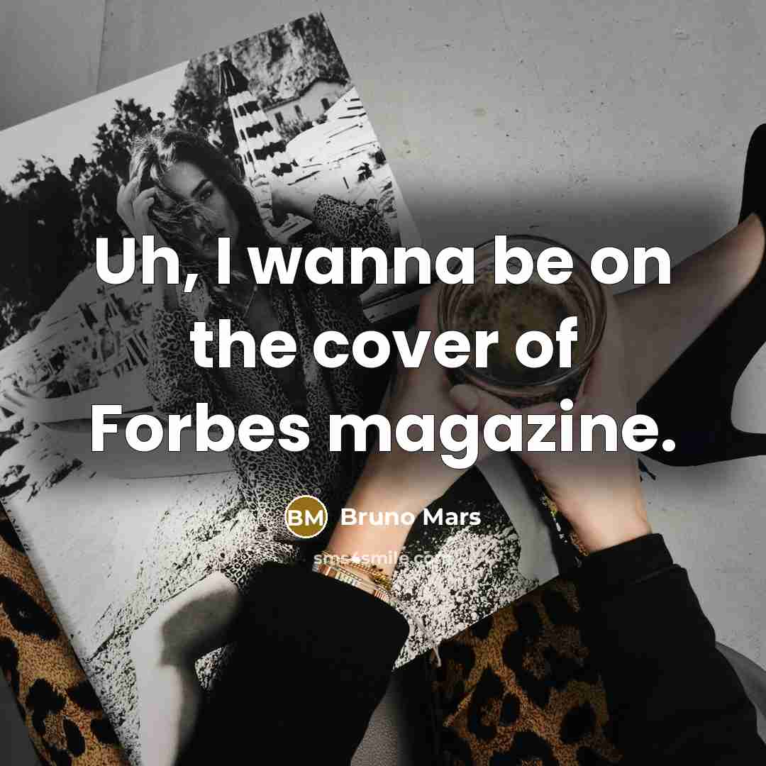 “Uh, I wanna be on the cover of Forbes magazine.” quote by Bruno Mars