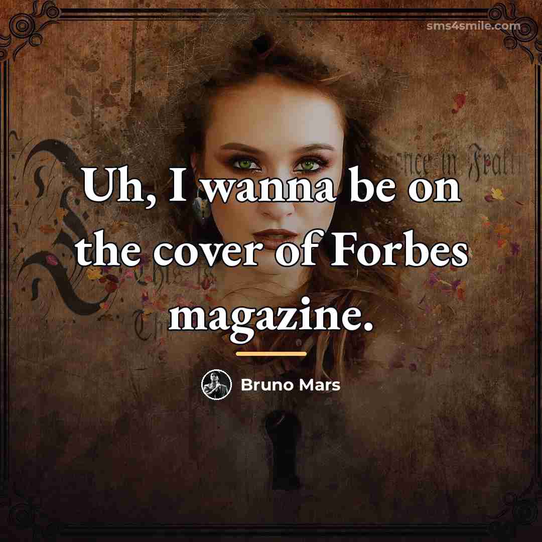 “Uh, I wanna be on the cover of Forbes magazine.…” quote by Bruno Mars